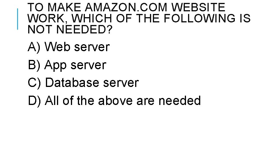 TO MAKE AMAZON. COM WEBSITE WORK, WHICH OF THE FOLLOWING IS NOT NEEDED? A)