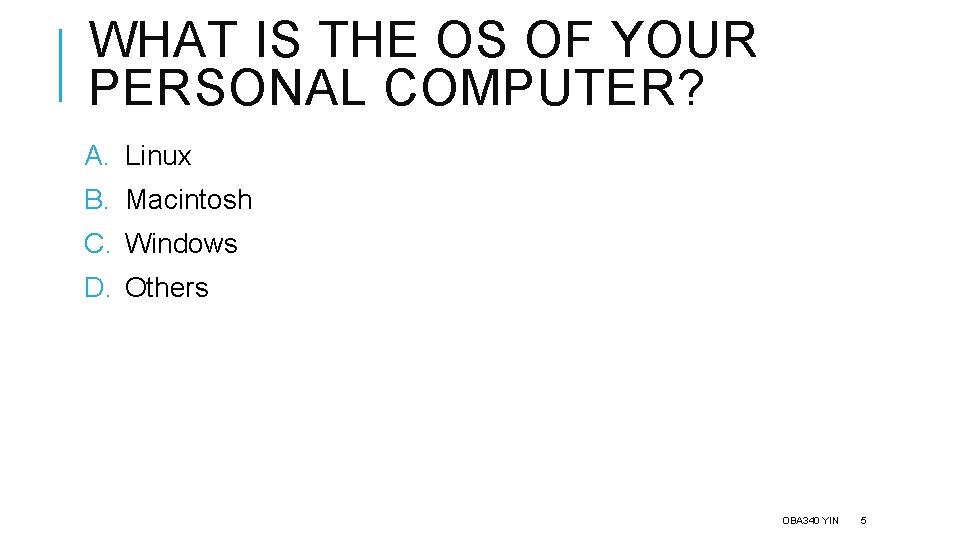 WHAT IS THE OS OF YOUR PERSONAL COMPUTER? A. Linux B. Macintosh C. Windows