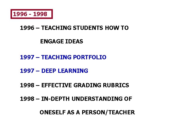 1996 - 1998 1996 – TEACHING STUDENTS HOW TO ENGAGE IDEAS 1997 – TEACHING