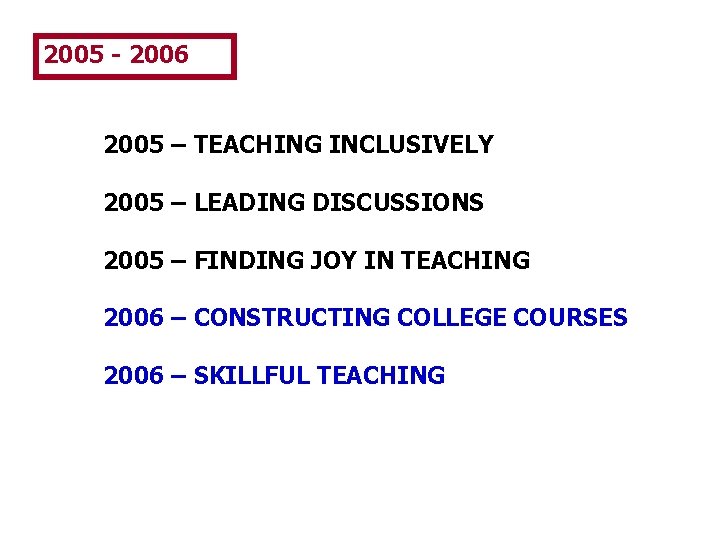 2005 - 2006 2005 – TEACHING INCLUSIVELY 2005 – LEADING DISCUSSIONS 2005 – FINDING