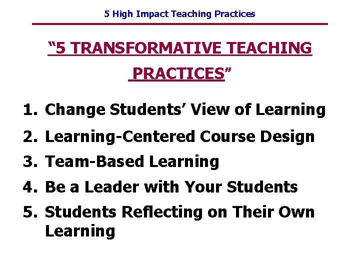 5 High Impact Teaching Practices “ 5 TRANSFORMATIVE TEACHING PRACTICES” 1. Change Students’ View