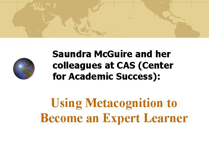 Saundra Mc. Guire and her colleagues at CAS (Center for Academic Success): Using Metacognition
