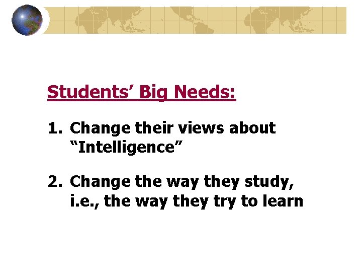 Students’ Big Needs: 1. Change their views about “Intelligence” 2. Change the way they
