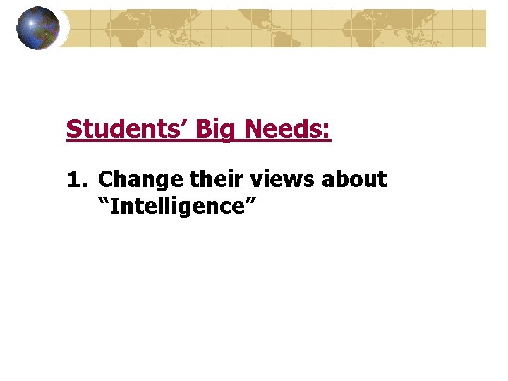 Students’ Big Needs: 1. Change their views about “Intelligence” 