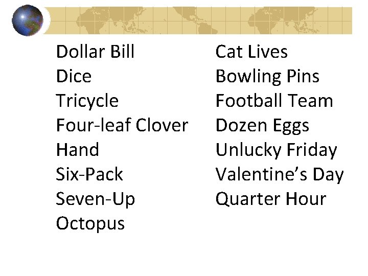 Dollar Bill Dice Tricycle Four-leaf Clover Hand Six-Pack Seven-Up Octopus Cat Lives Bowling Pins
