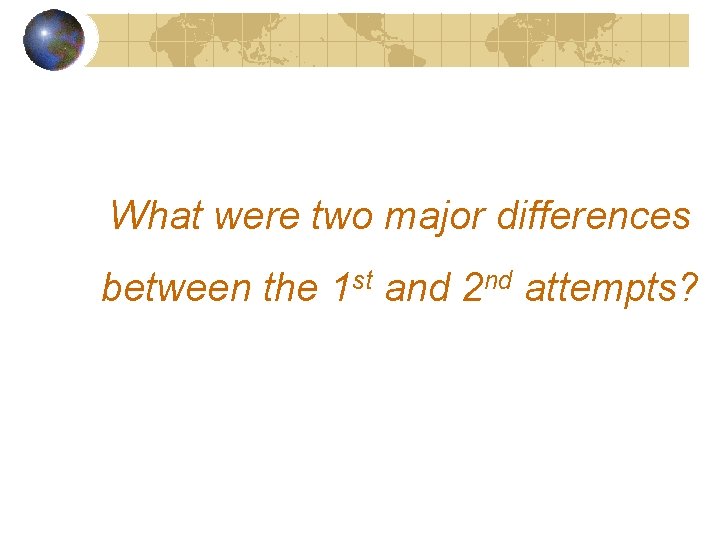 What were two major differences between the 1 st and 2 nd attempts? 