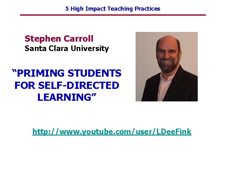 5 High Impact Teaching Practices Stephen Carroll Santa Clara University “PRIMING STUDENTS FOR SELF-DIRECTED