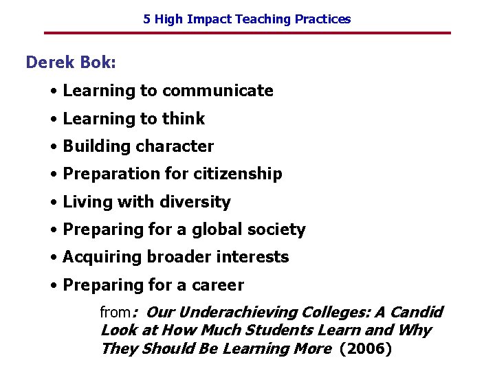 5 High Impact Teaching Practices Derek Bok: • Learning to communicate • Learning to