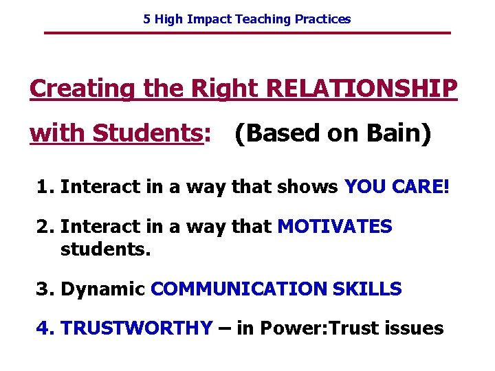 5 High Impact Teaching Practices Creating the Right RELATIONSHIP with Students: (Based on Bain)