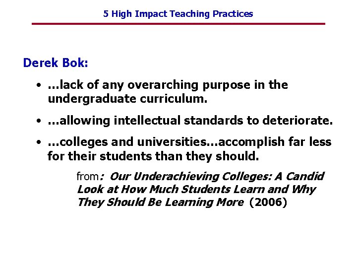 5 High Impact Teaching Practices Derek Bok: • …lack of any overarching purpose in