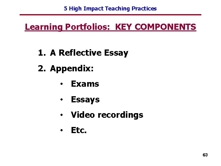 5 High Impact Teaching Practices Learning Portfolios: KEY COMPONENTS 1. A Reflective Essay 2.