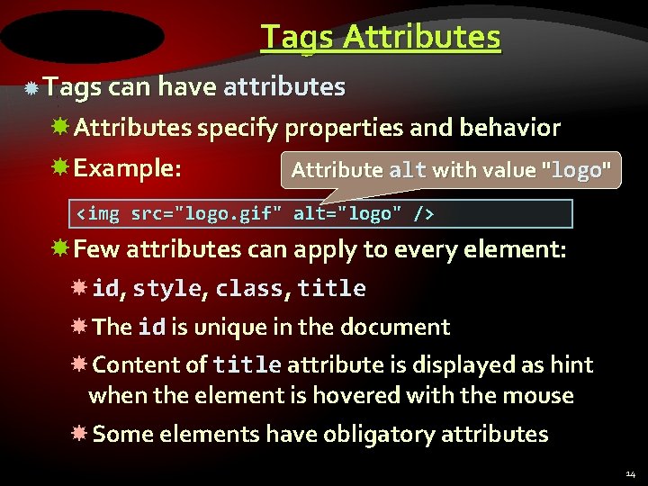 Tags Attributes Tags can have attributes Attributes specify properties and behavior Example: Attribute alt