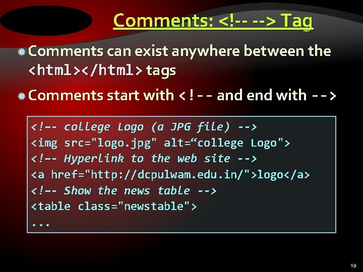 Comments: <!-- --> Tag Comments can exist anywhere between the <html></html> tags Comments start