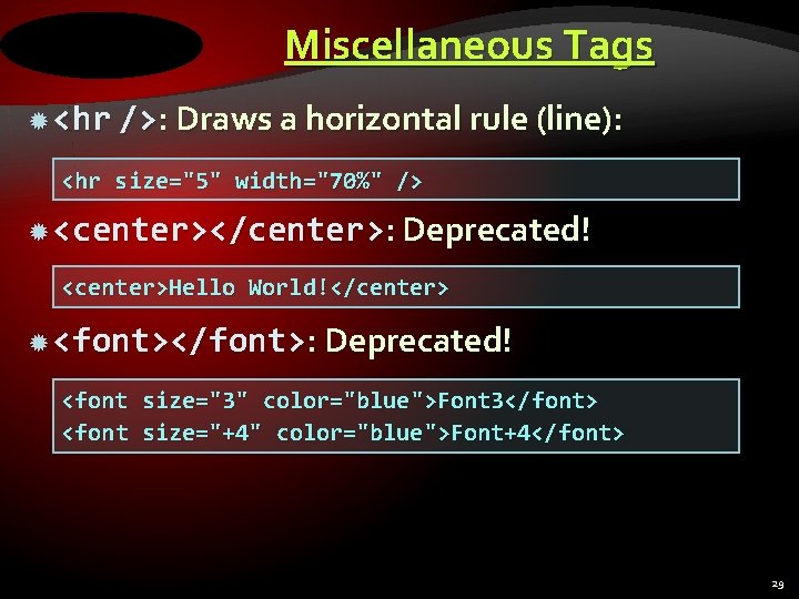 Miscellaneous Tags <hr />: Draws a horizontal rule (line): <hr size="5" width="70%" /> <center></center>: