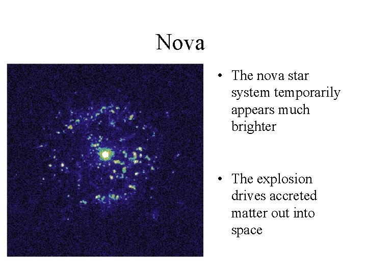 Nova • The nova star system temporarily appears much brighter • The explosion drives