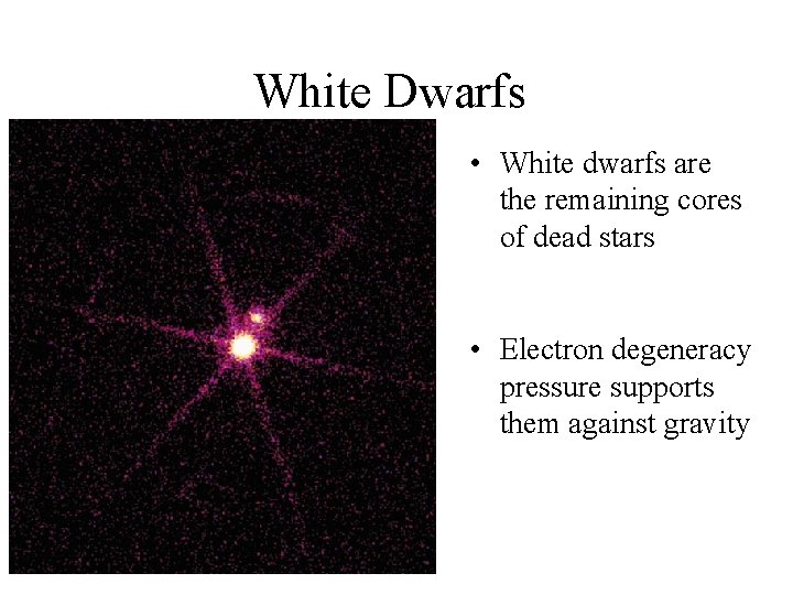 White Dwarfs • White dwarfs are the remaining cores of dead stars • Electron