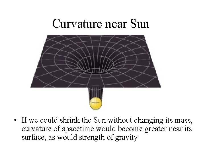Curvature near Sun • If we could shrink the Sun without changing its mass,
