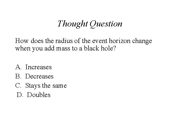 Thought Question How does the radius of the event horizon change when you add