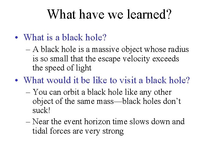 What have we learned? • What is a black hole? – A black hole