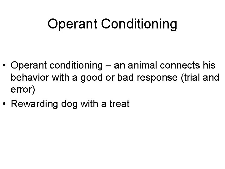 Operant Conditioning • Operant conditioning – an animal connects his behavior with a good