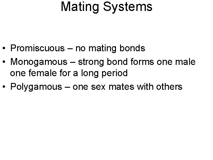 Mating Systems • Promiscuous – no mating bonds • Monogamous – strong bond forms