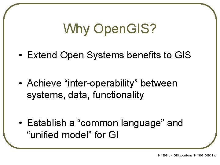 Why Open. GIS? • Extend Open Systems benefits to GIS • Achieve “inter-operability” between