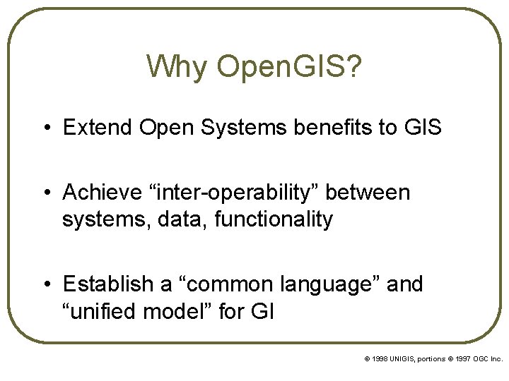 Why Open. GIS? • Extend Open Systems benefits to GIS • Achieve “inter-operability” between Why Open. GIS? • Extend Open Systems benefits to GIS • Achieve “inter-operability” between