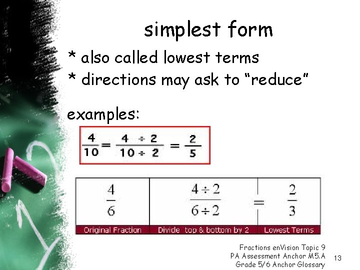 simplest form * also called lowest terms * directions may ask to “reduce” examples: