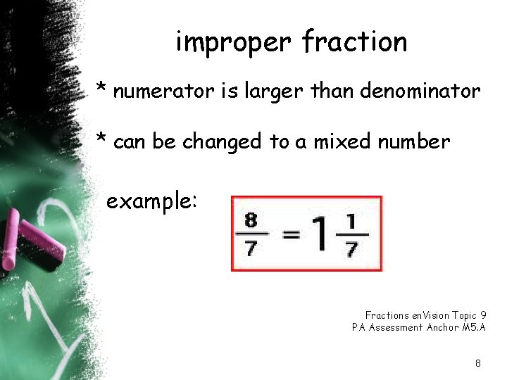 improper fraction * numerator is larger than denominator * can be changed to a