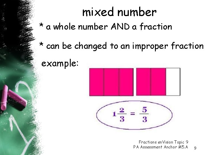 mixed number * a whole number AND a fraction * can be changed to