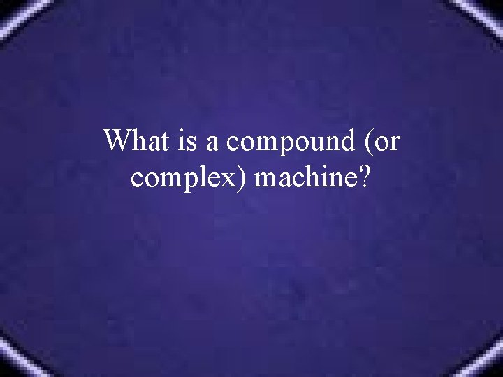 What is a compound (or complex) machine? 