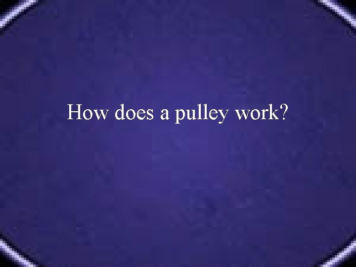 How does a pulley work? 