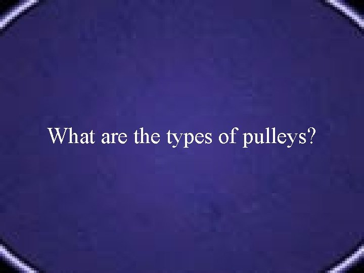 What are the types of pulleys? 