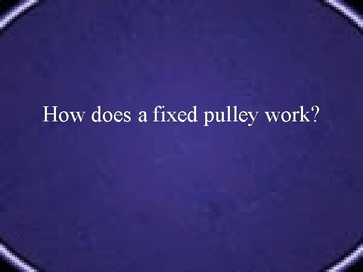 How does a fixed pulley work? 
