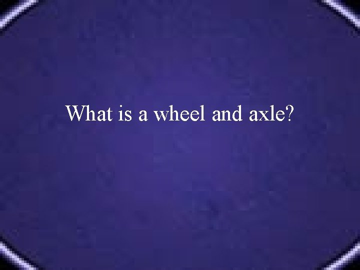 What is a wheel and axle? 