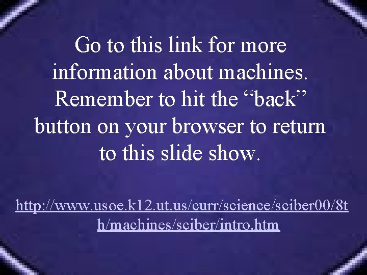 Go to this link for more information about machines. Remember to hit the “back”