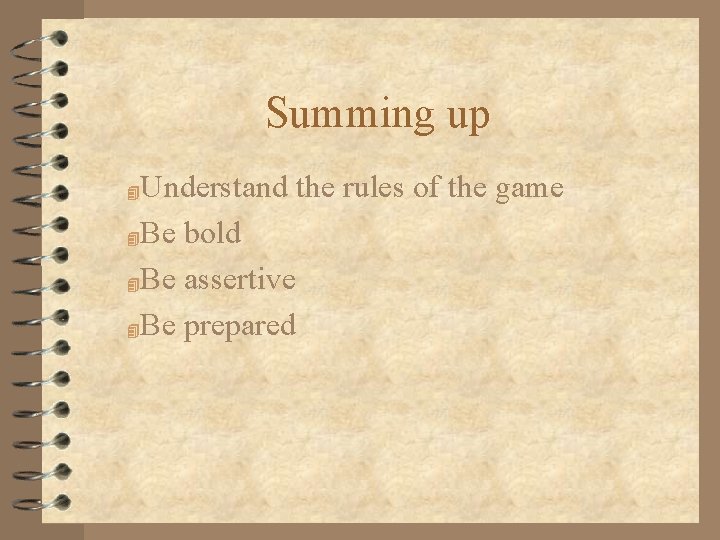 Summing up Understand the rules of the game 4 Be bold 4 Be assertive