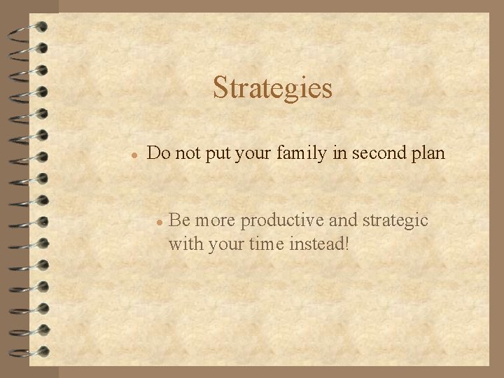 Strategies l Do not put your family in second plan l Be more productive