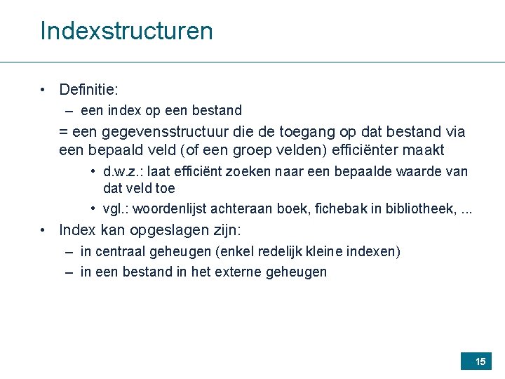 Indexstructuren • Definitie: – een index op een bestand = een gegevensstructuur die de