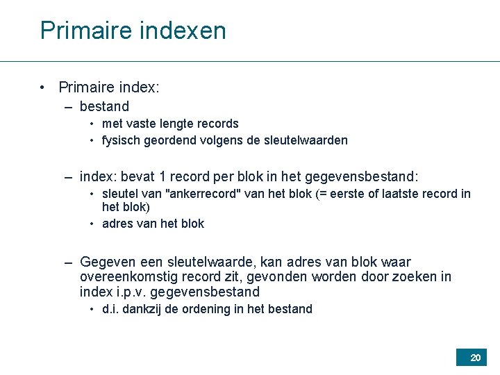 Primaire indexen • Primaire index: – bestand • met vaste lengte records • fysisch