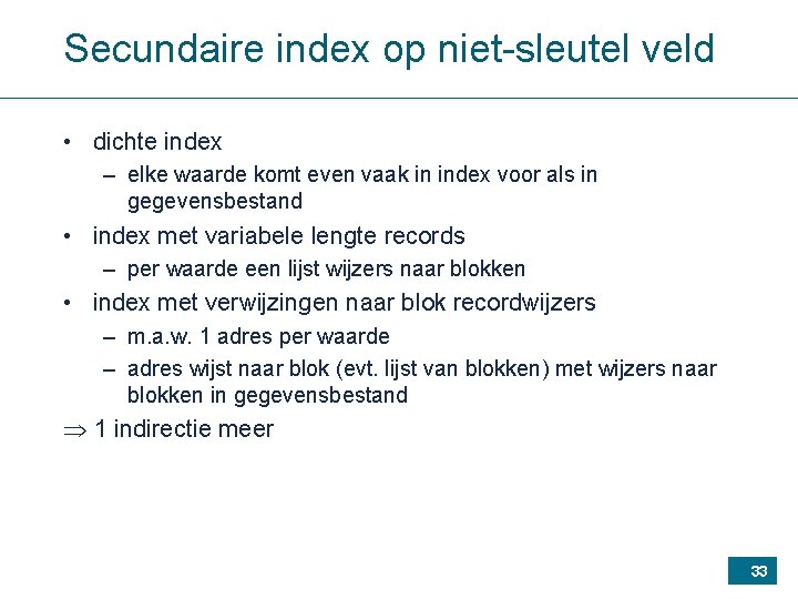 Secundaire index op niet-sleutel veld • dichte index – elke waarde komt even vaak