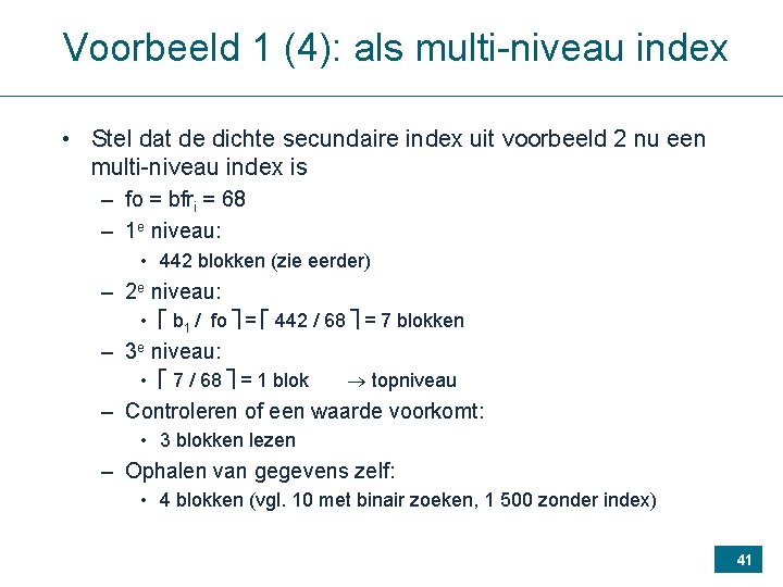 Voorbeeld 1 (4): als multi-niveau index • Stel dat de dichte secundaire index uit