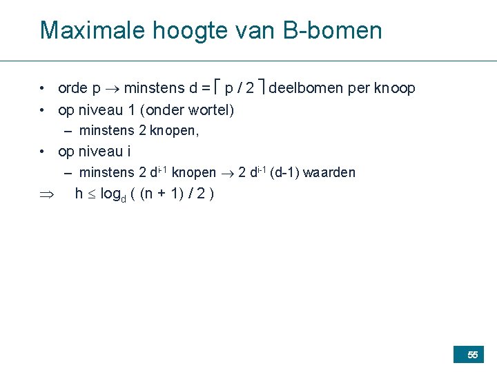 Maximale hoogte van B-bomen • orde p minstens d = p / 2 deelbomen