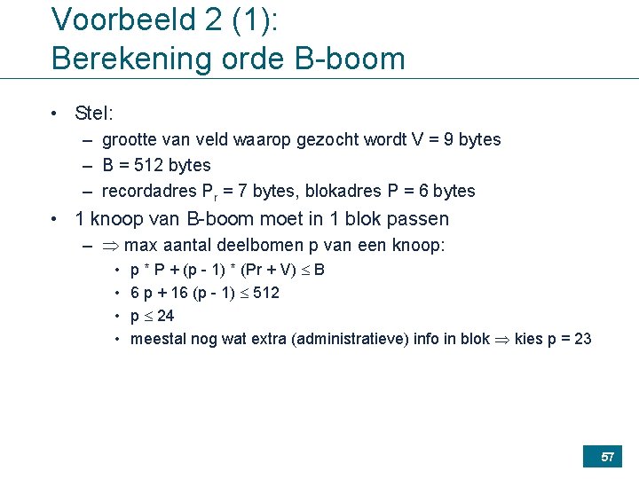 Voorbeeld 2 (1): Berekening orde B-boom • Stel: – grootte van veld waarop gezocht