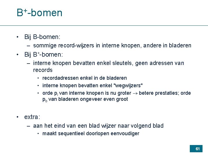 B+-bomen • Bij B-bomen: – sommige record-wijzers in interne knopen, andere in bladeren •