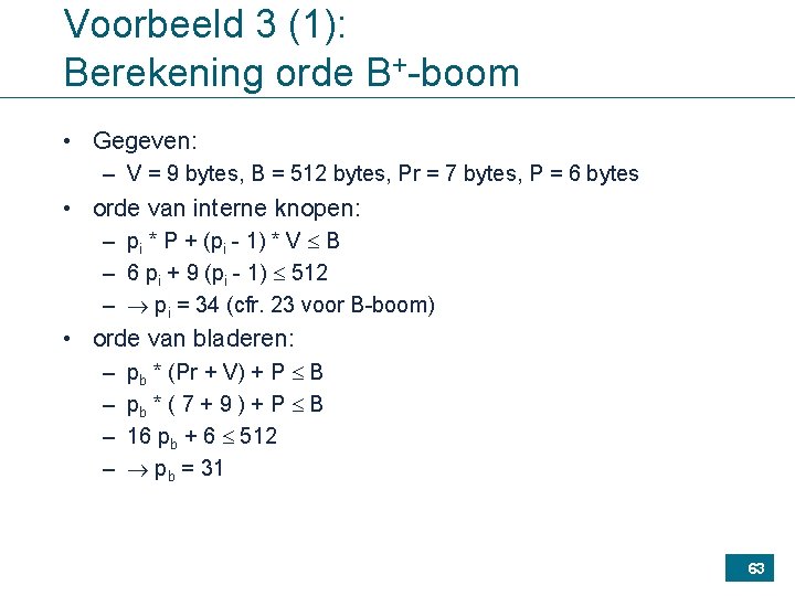 Voorbeeld 3 (1): Berekening orde B+-boom • Gegeven: – V = 9 bytes, B