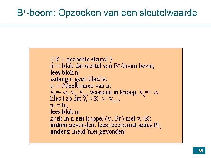 B+-boom: Opzoeken van een sleutelwaarde { K = gezochte sleutel } n : =