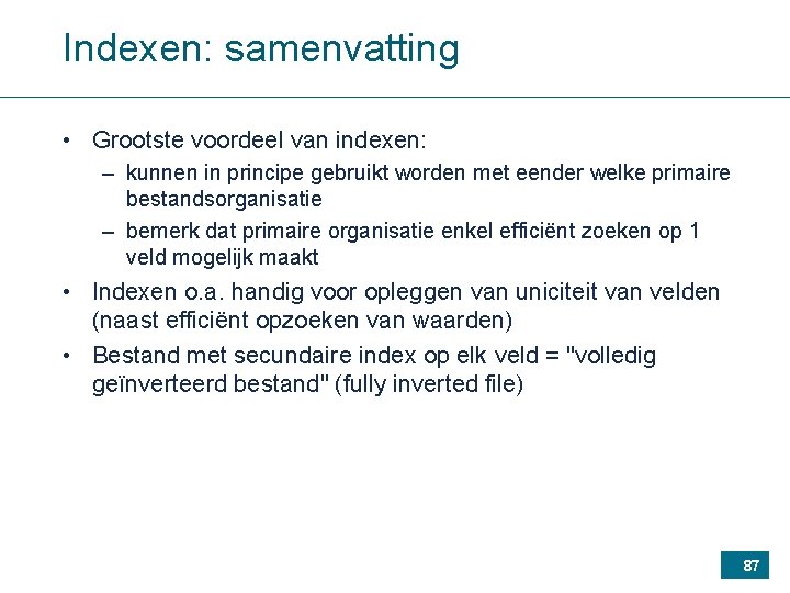 Indexen: samenvatting • Grootste voordeel van indexen: – kunnen in principe gebruikt worden met