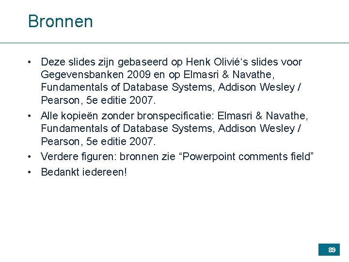 Bronnen • Deze slides zijn gebaseerd op Henk Olivié‘s slides voor Gegevensbanken 2009 en
