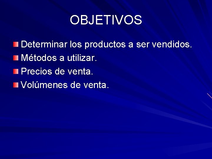 OBJETIVOS Determinar los productos a ser vendidos. Métodos a utilizar. Precios de venta. Volúmenes